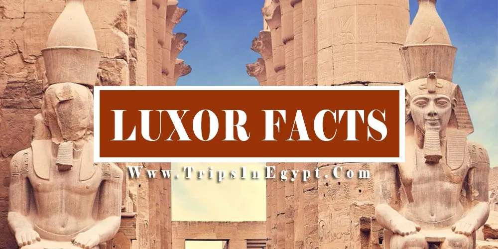 Luxor Facts Luxor Facts - Trips in Egypt