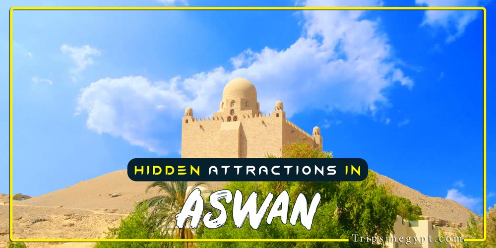 Discover the Hidden Attractions in Aswan | Places to Visit in Aswan