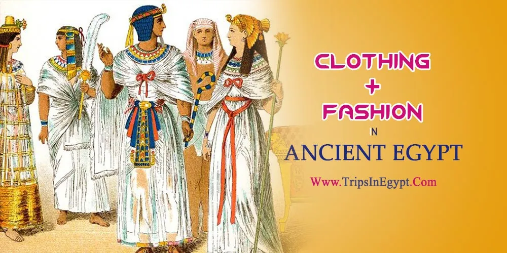 Clothing and Fashion in Ancient Egypt Clothing and Fashion in Ancient Egypt - The Daily Life of Ancient Egyptian - Trips in Egypt