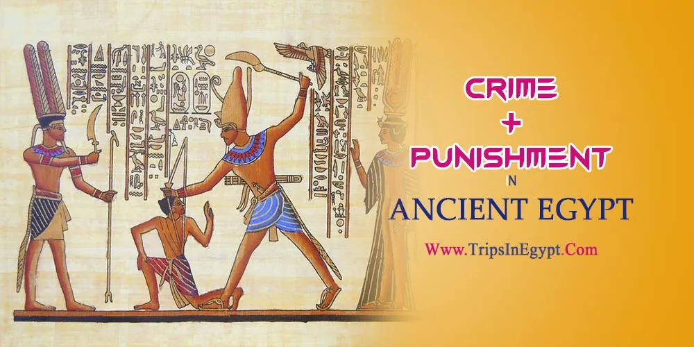 Crime and Punishment in Ancient Egypt Crime and Punishment in Ancient Egypt - The Daily Life of Ancient Egyptian - Trips in Egypt