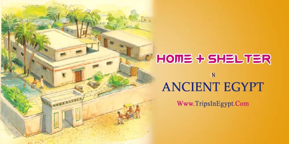 The Homes and Shelters in Ancient Egypt The Homes and Shelters in Ancient Egypt - The Daily Life of Ancient Egyptian - Trips in Egypt