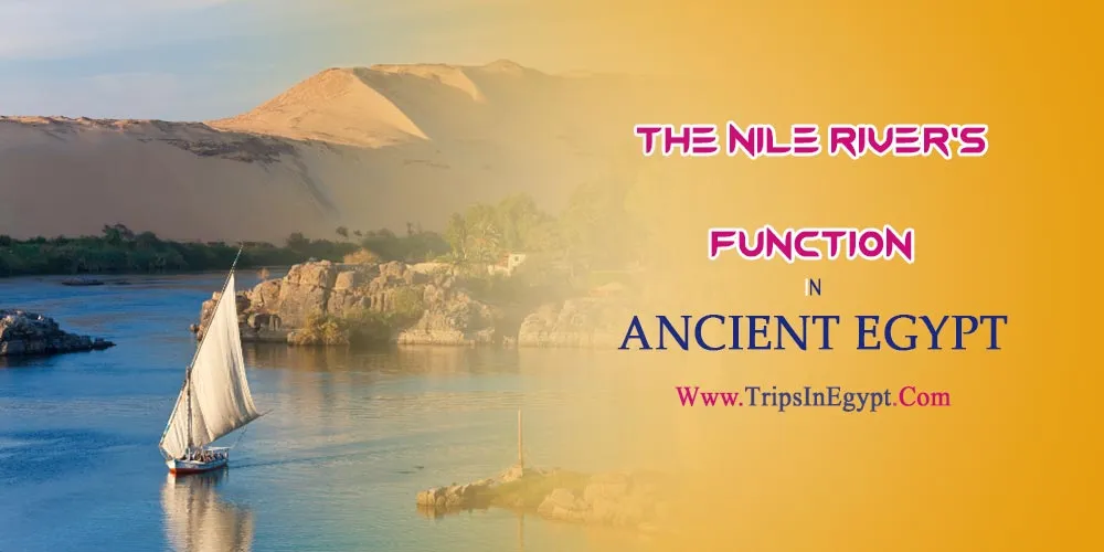 The Nile River's Function in Ancient Egypt The Nile River's Function in Ancient Egypt - The Daily Life of Ancient Egyptian - Trips in Egypt