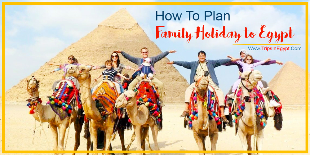 How to Plan A Family Vacation in Egypt with Children - Egypt for Kids