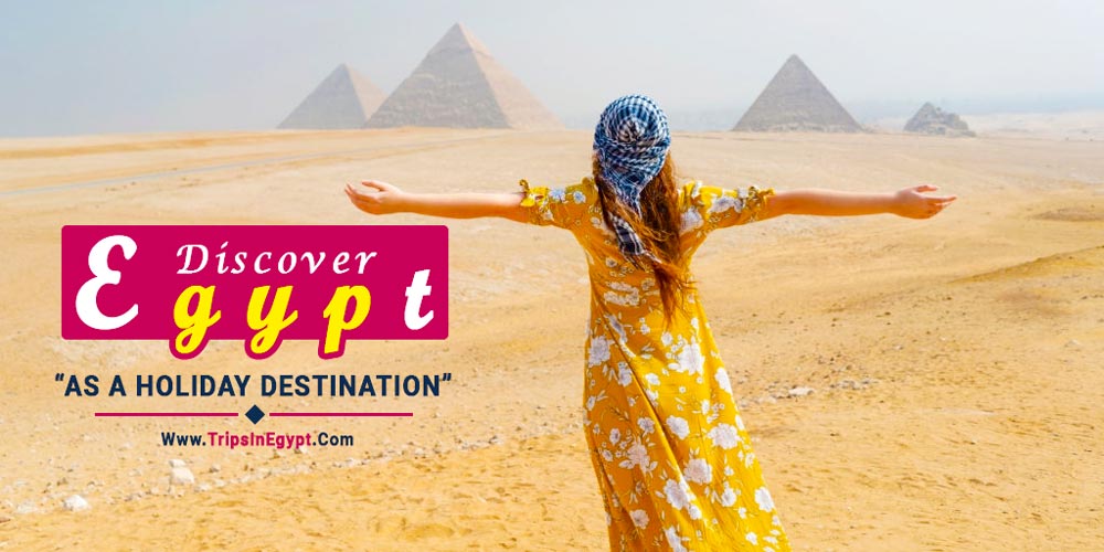 Discover Egypt As A Holiday Destination - Trips in Egypt