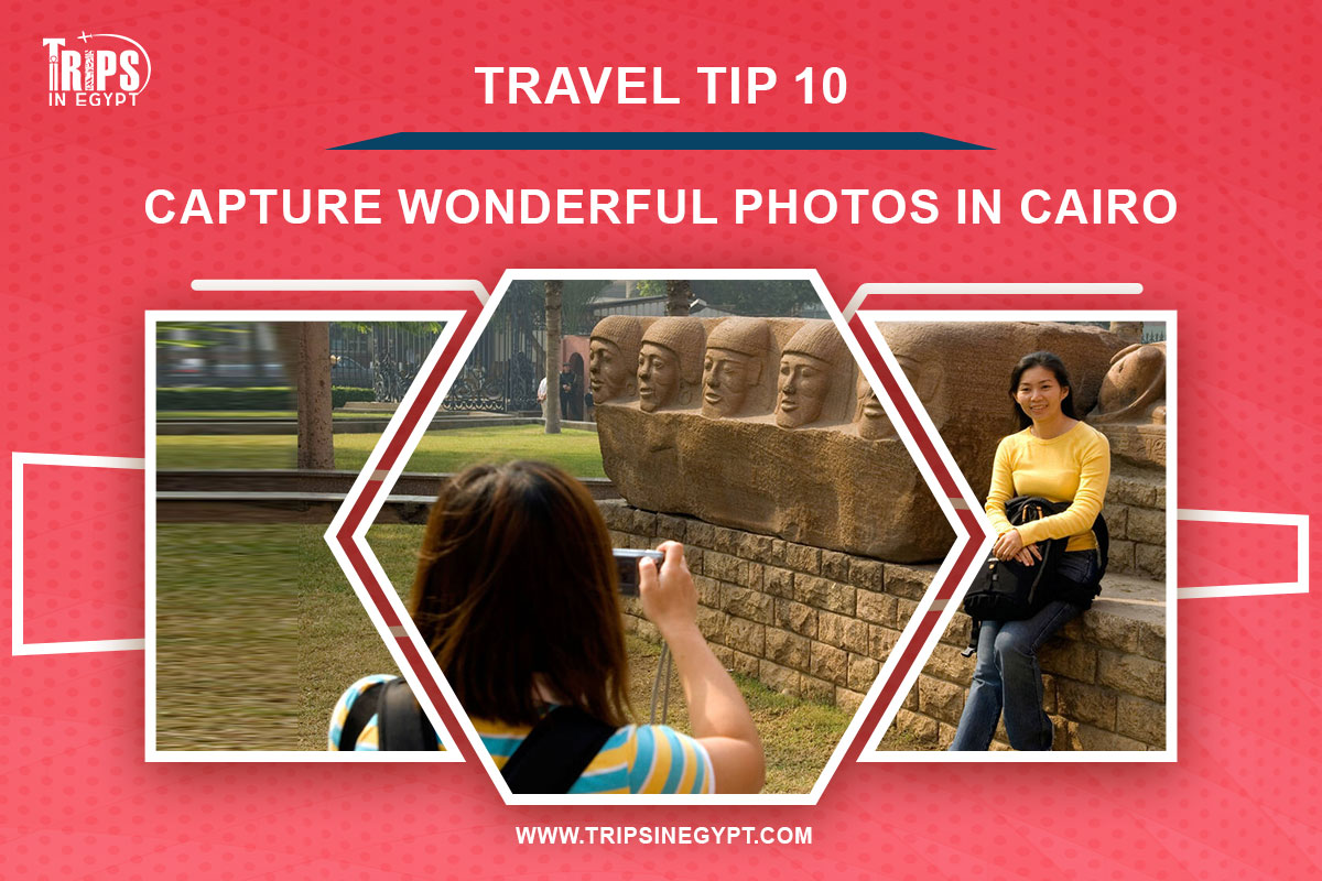 Capture Wonderful Photos of the Tourist Landmarks - Cairo Travel Tips - Trips in Egypt